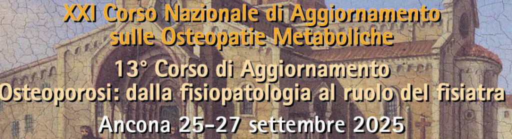 XXI Corso Nazionale di Aggiornamento sulle Osteopatie Metaboliche  13° Corso di Aggiornamento Osteoporosi: dalla fisiopatologia al ruolo del fisiatra